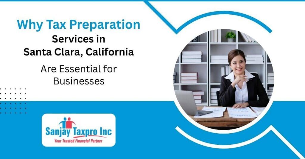 Why Tax Preparation Services in Santa Clara, California, Are Essential for Businesses