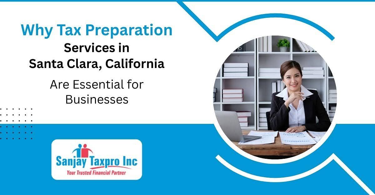 Why Tax Preparation Services in Santa Clara, California, Are Essential for Businesses